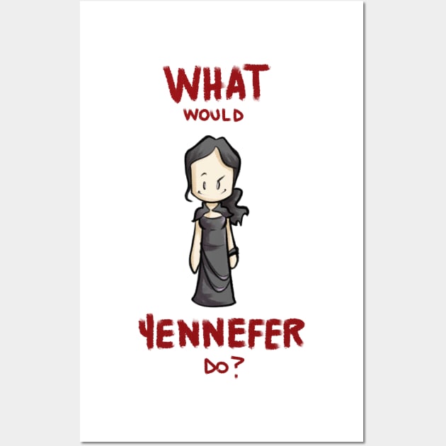 What would yennefer do? Wall Art by ArryDesign